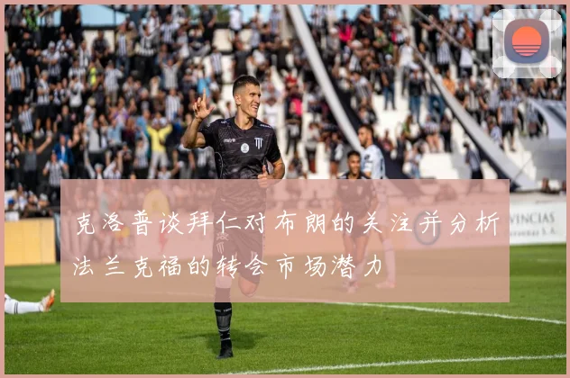 克洛普谈拜仁对布朗的关注并分析法兰克福的转会市场潜力