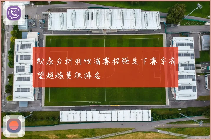 默森分析利物浦赛程强度下赛季有望超越曼联排名
